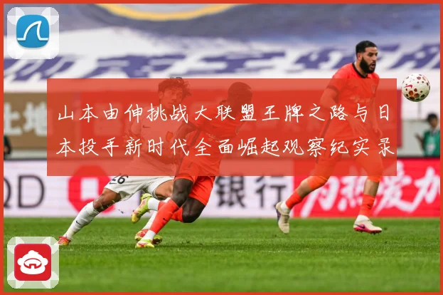 山本由伸挑战大联盟王牌之路与日本投手新时代全面崛起观察纪实录解析：最新赛事动态与深度分析