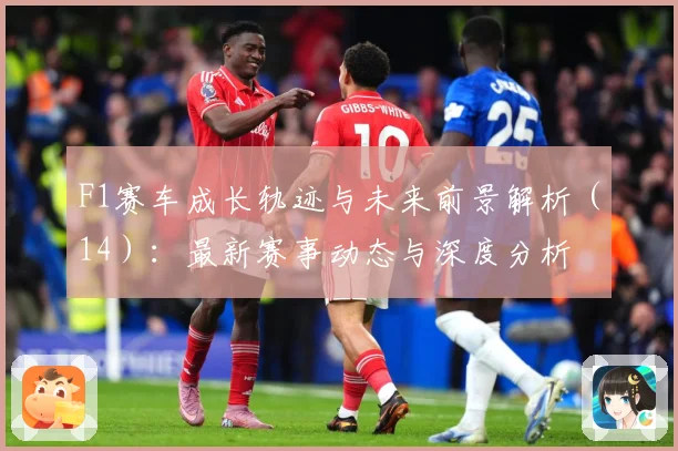 F1赛车成长轨迹与未来前景解析（14）：最新赛事动态与深度分析