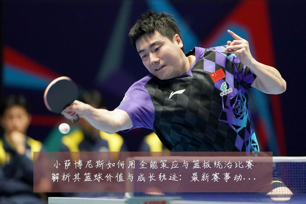 小萨博尼斯如何用全能策应与篮板统治比赛解析其篮球价值与成长轨迹:最新赛事动态与深度分析